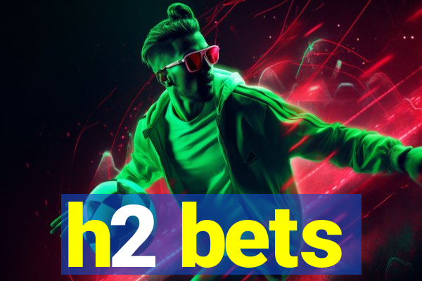 h2 bets